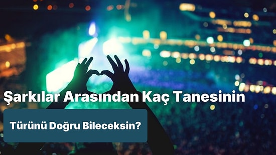 Bu Şarkılar Arasından Kaç Tanesinin Türünü Doğru Tahmin Edebileceksin?