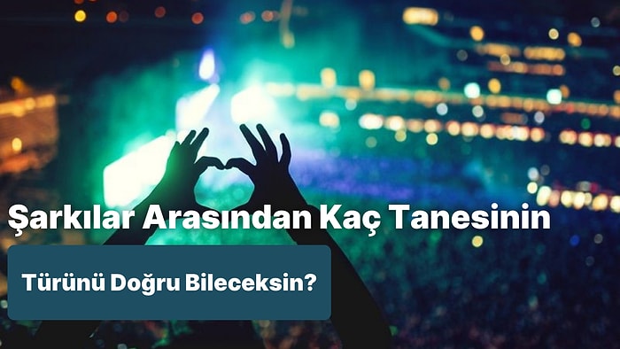 Bu Şarkılar Arasından Kaç Tanesinin Türünü Doğru Tahmin Edebileceksin?