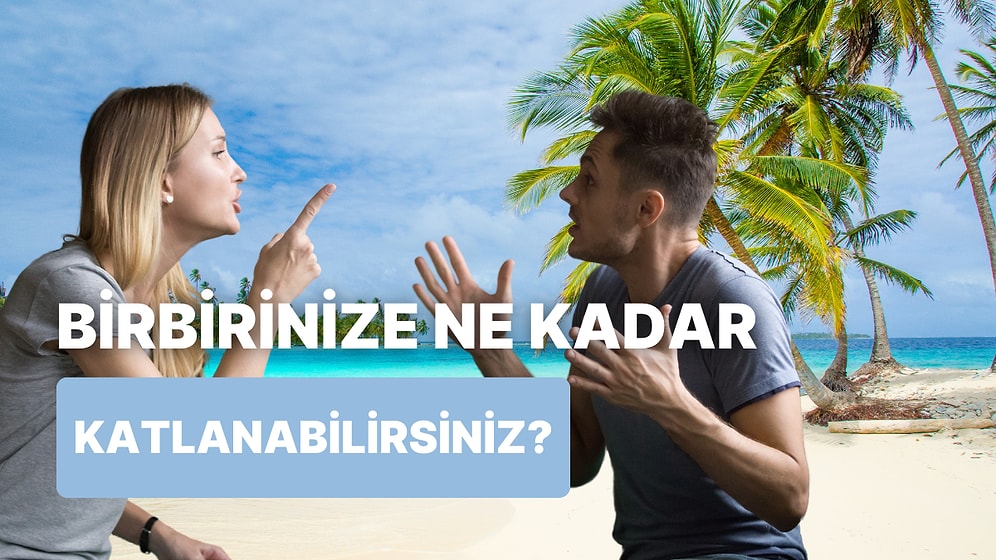 Sevgilinle Issız Bir Adaya Düşseniz Birbirinize Ne Kadar Katlanabilirsiniz?