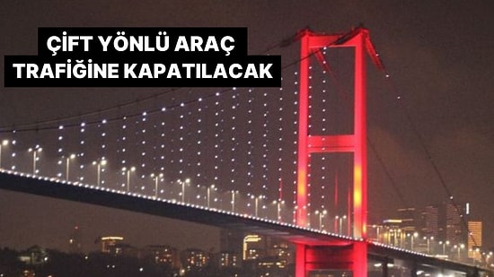 Valilik Duyurdu: 15 Temmuz Şehitler Köprüsü 3 Gün Araç Trafiğine Kapatılacak