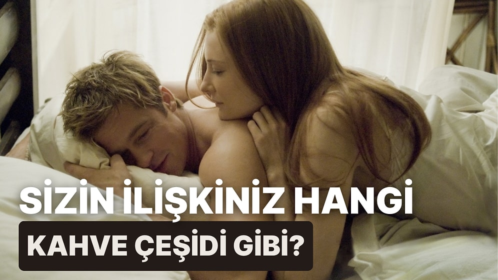 Sizin İlişkiniz Hangi Kahve Çeşidi Gibi?