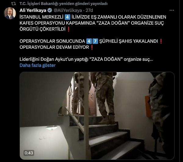 İçişleri Bakanı Yerlikaya sosyal medya hesabından yaptığı açıklamada, "İstanbul merkezli 4 ilimizde eş zamanlı olarak düzenlenen Kafes operasyonu kapsamında 'Zaza Doğan' organize suç örgütü çökertildi. Operasyonlar sonucunda 47 şüpheli şahıs yakalandı. Operasyonlar devam ediyor" ifadelerini kullandı.