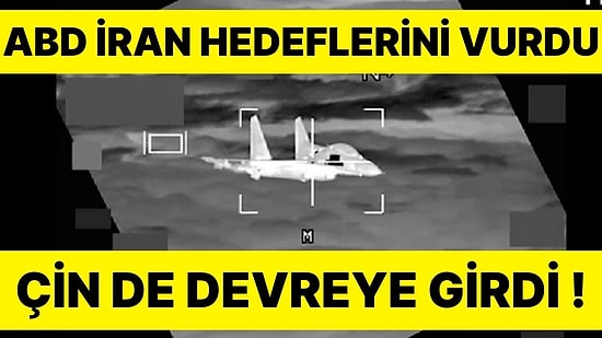 ABD, İran Hedeflerini Vurduğunu Açıkladı: Çin ve ABD Arasında Tehlikeli Yakınlaşma Yaşandı!