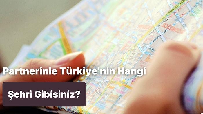 Partnerinle Türkiye’nin Hangi Şehri Gibisiniz?