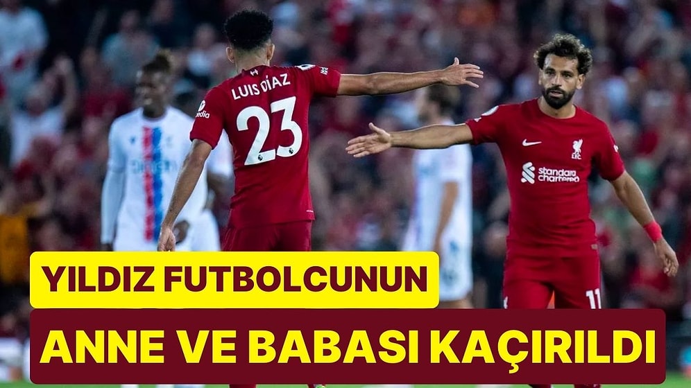 Liverpool'un Yıldızı Luis Diaz'ın Anne ve Babası Kaçırıldı