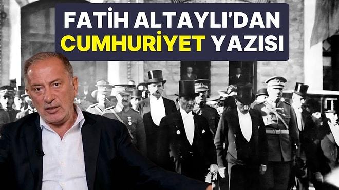 Fatih Altaylı, Cumhuriyet’in 100. Yılını Yazdı: “Cehaletle Savaşı Kaybetmek, Vatanı Kaybetmektir.”