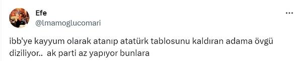 Diğer bir kullanıcı ise "Ali Yerlikaya'nın İBB'ye kayyum olarak atandığı dönemde Atatürk tablosunu kaldırdığını" belirterek, Ali Yerlikaya'yı tebrik edenlere," Ak Parti bunlara az bile yapıyor" dedi.
