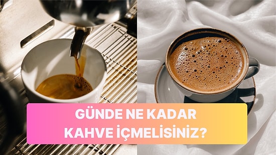 Bilimsel Bir Araştırmaya Göre Günde Ne Kadar Kahve İçmelisiniz?