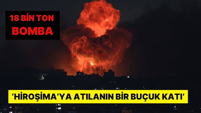 İsrail Gazze'ye Bomba Yağdırıyor: ''Gazze’ye 18 Bin Ton Bomba Atıldı, Hiroşima’ya Atılanın Bir Buçuk Katı''