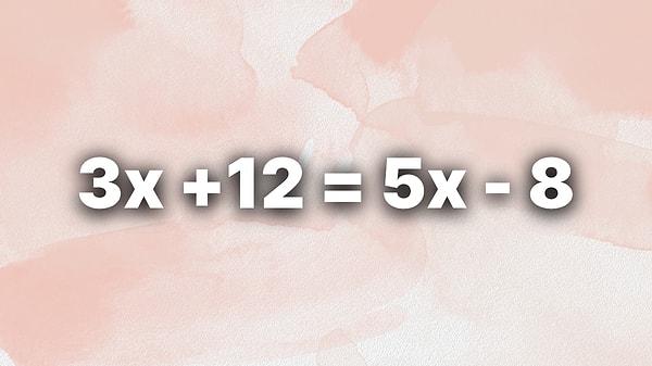 4. Şimdi denklem çözmenin tam zamanı!