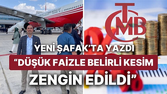 Yeni Şafak Yazarı İtiraf Etti: "Düşük Faizle Belirli Kesim Zengin Edildi, Bedelini Yoksul Vatandaş Ödeyecek"
