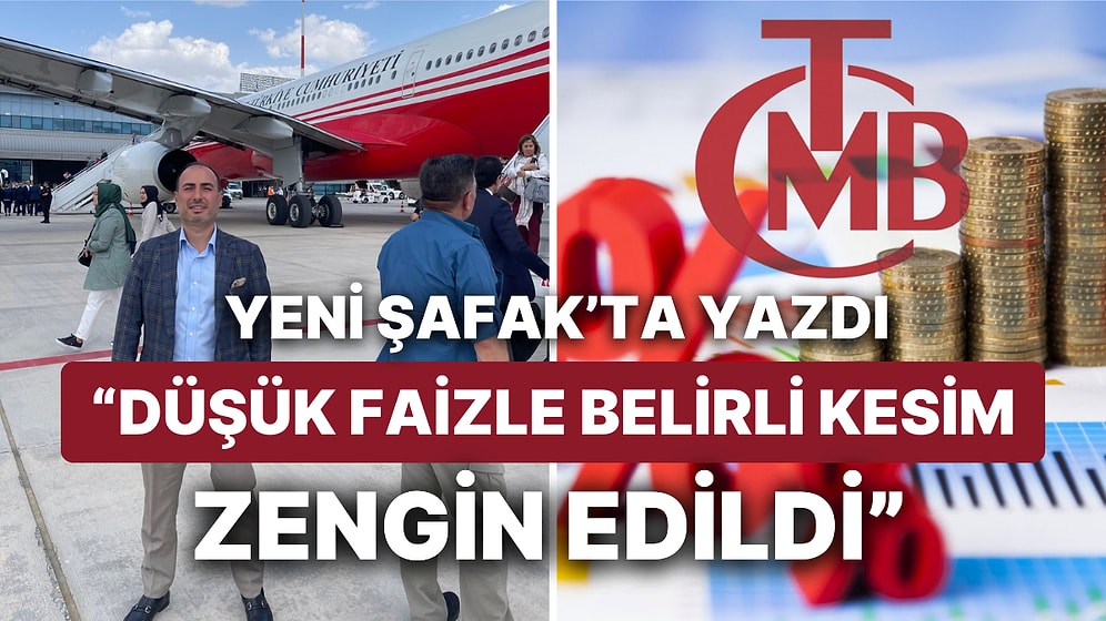 Yeni Şafak Yazarı İtiraf Etti: "Düşük Faizle Belirli Kesim Zengin Edildi, Bedelini Yoksul Vatandaş Ödeyecek"