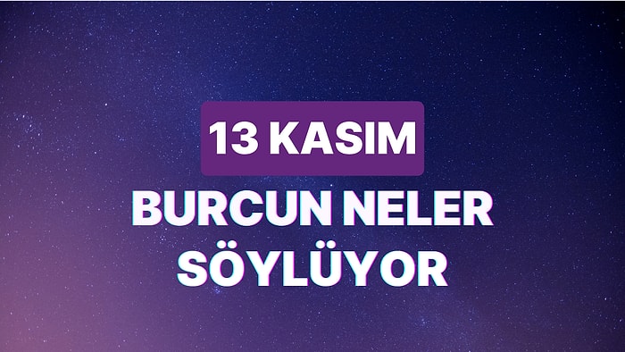 Günlük Burç Yorumuna Göre 13 Kasım Pazartesi Günün Nasıl Geçecek?