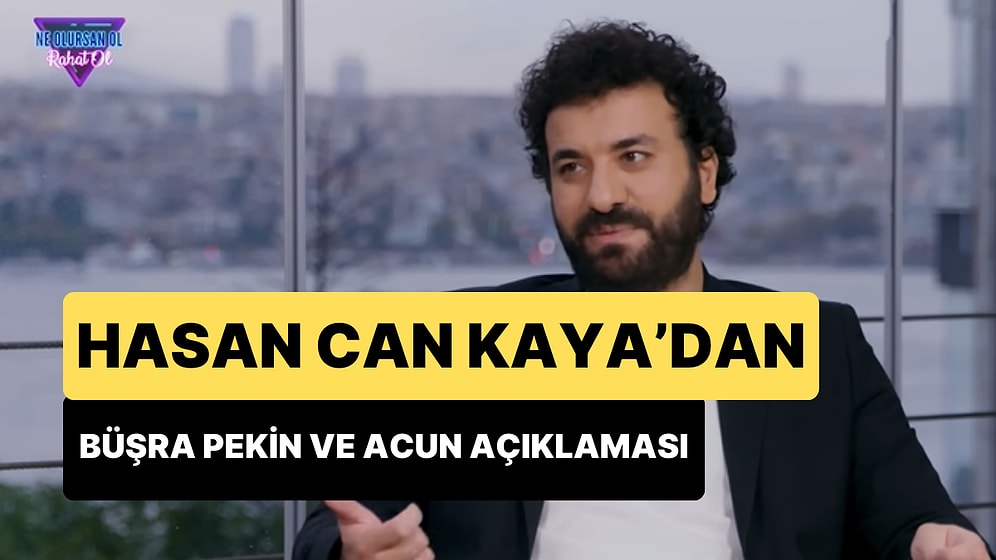 Hasan Can Kaya: 'Büşra ile Aramda Hiçbir Şey Yok, Acun Ilıcalı ile Aramızda Sözleşme Yok'