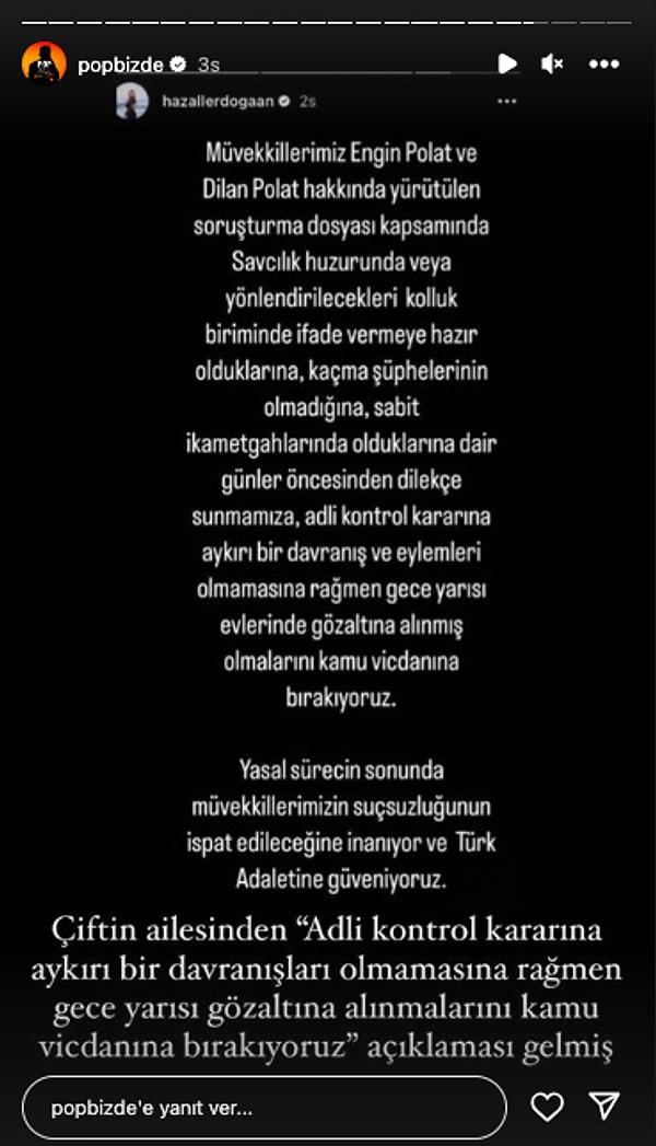 Popbizde'nin paylaşmış olduğu Instagram hikayesinde, Hazal Erdoğan'ın "Yasal sürecin sonunda müvekkillerimizin suçsuzluğunun ispat edileceğine inanıyor ve Türk Adaletine güveniyoruz." ifadelerine yer verdiği görüldü.
