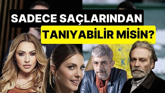 Ünlüleri Saçlarından Tanıyabilir misin?