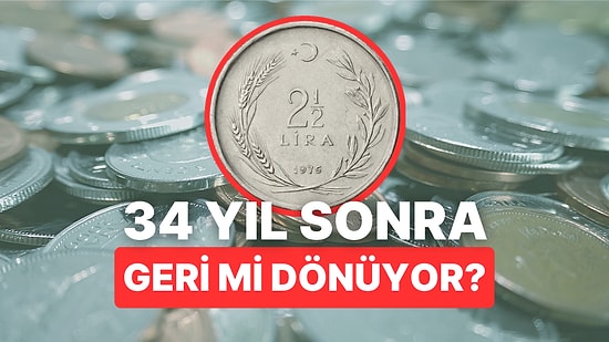 34 Yıl Sonra Geri Dönüyor: 2,5 Liralar Basıma Hazır İddiası Gündem Oldu