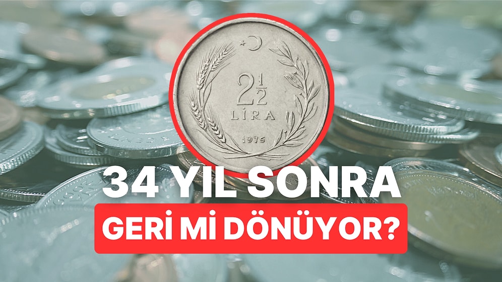 34 Yıl Sonra Geri Dönüyor: 2,5 Liralar Basıma Hazır İddiası Gündem Oldu