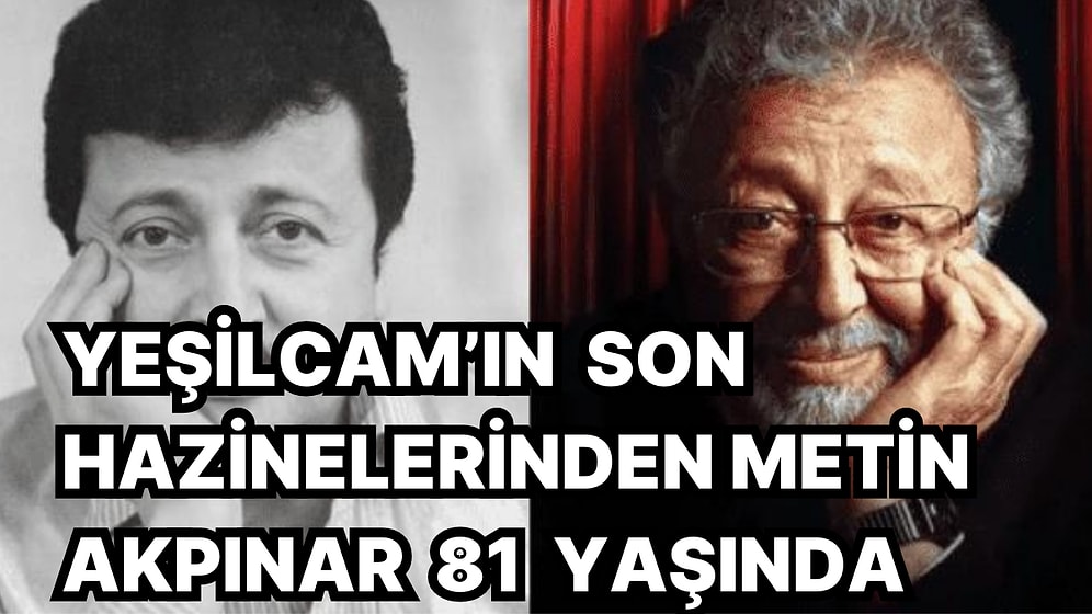 Altın Jenerasyonun Hayatta Kalan Son Temsilcilerinden Metin Akpınar 81 Sene Önce Bugün Dünyaya Geldi