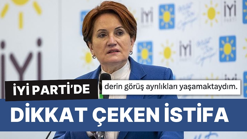 İYİ Parti’de AK Parti ve MHP Çatlağı İstifa Getirdi