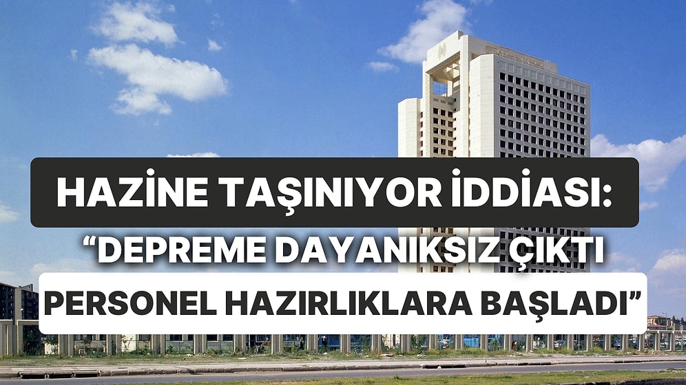 Taşınıyor mu? Hazine ve Maliye Bakanlığı Binasının Depreme Dayanıksız Çıktığı İddia Edildi