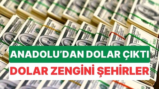 Anadolu'dan Dolar Çıktı: Dolar Zengini En Çok Döviz Alan 10 Şehir