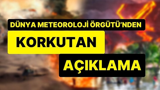 Dünya Meteoroloji Örgütü’nden Tedirgin Eden Açıklama: “2030'a Kadar Yılda 560 Doğal Afet Yaşanacak”