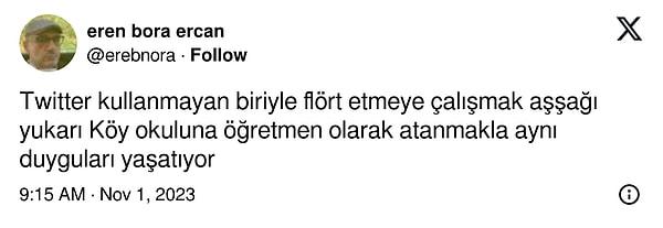 Eren Bora Ercan da bu duruma parmak basmış ve Twitter kullanmayan biriyle flört etmeyi, köy okuluna öğretmen atanmak gibi bir duyguyla anlatmak istemiş. 😂