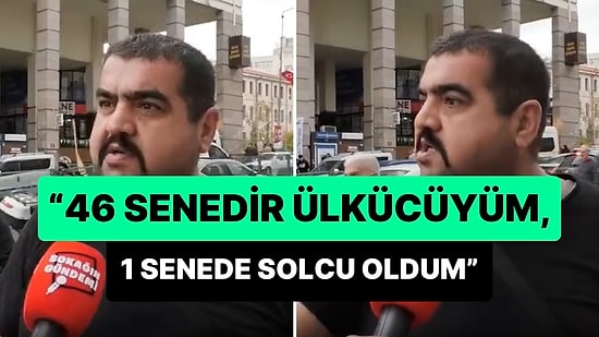 '46 Senedir Ülkücüyüm, 1 Yılda Solcu Oldum' Diyen Vatandaş: 'Sağcıların Hepsi Para Peşinde'