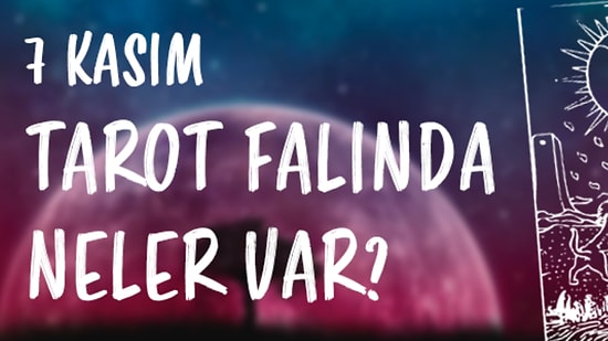 Tarot Falına Göre 7 Kasım Salı Günü Senin İçin Nasıl Geçecek?