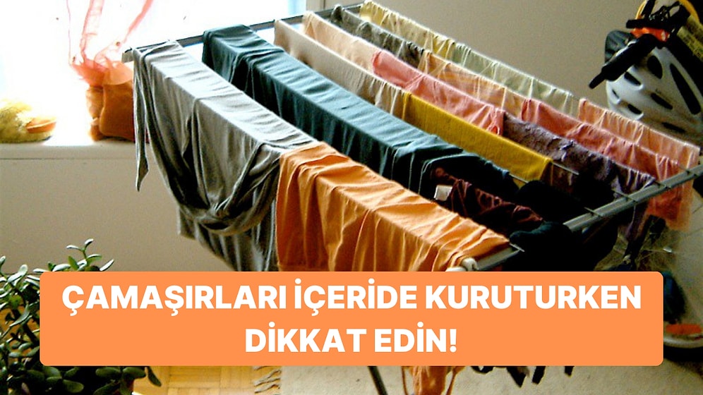 Çamaşırlarınızı Kapalı Alanda Kurutuyorsanız Bu Hatayı Yapmayın!