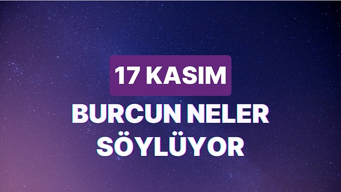 Günlük Burç Yorumuna Göre 17 Kasım Cuma Günün Nasıl Geçecek?