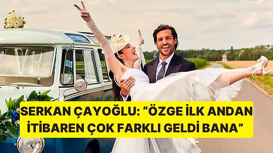 Serkan Çayoğlu, Eşi Özge Gürel Hakkında Çok Konuşulacak Romantik Açıklamalarda Bulundu!