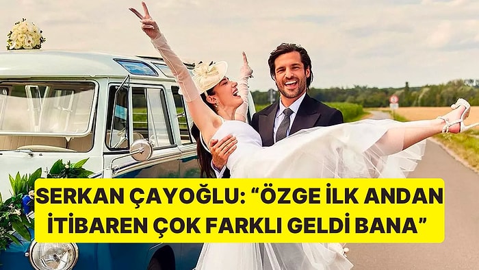 Serkan Çayoğlu, Eşi Özge Gürel Hakkında Çok Konuşulacak Romantik Açıklamalarda Bulundu!