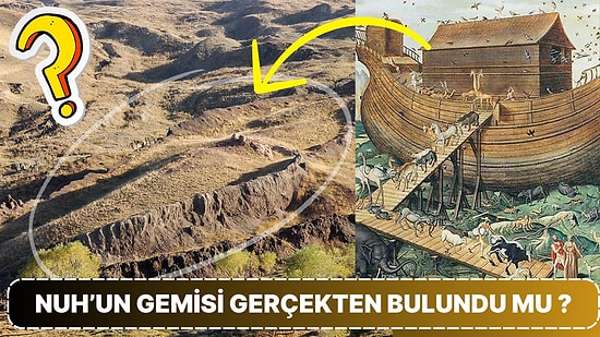 Nuh'un Gemisi Bulundu mu? Durupınar'ın Tufandan Sonra Nuh'un Gemisine Ev Sahipliği Yaptığı İddia Edildi