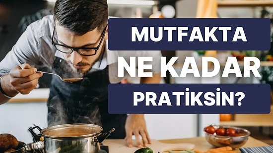 Mutfakta Ne Kadar Pratiksin?