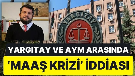 Yargıtay ve Anayasa Mahkemesi Arasında Kriz mi Var? Can Atalay Kararının Nedeni Maaş Krizi mi?