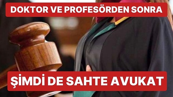Sahte Doktor ve Sahte Profesörden Sonra Şimdi de Sahte Avukat