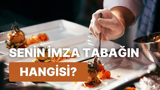 Ünlü Bir Şef Olsaydın Hangi Yemekle Tanınırdın?