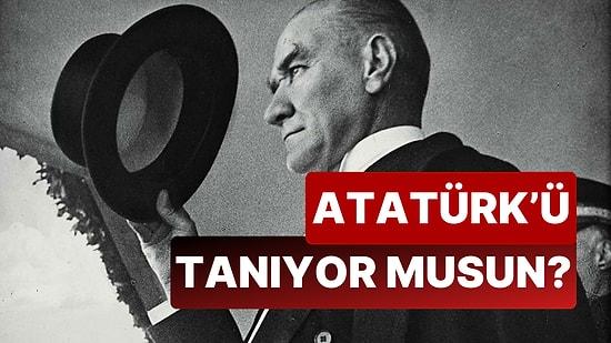 Atatürk Hakkındaki Her Şeyi Biliyor musun?