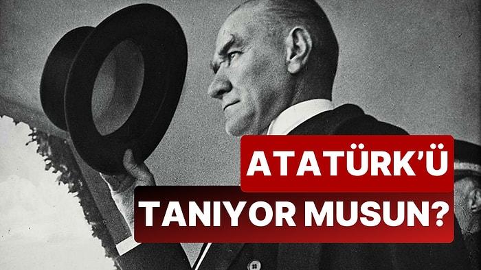 Atatürk Hakkındaki Her Şeyi Biliyor musun?