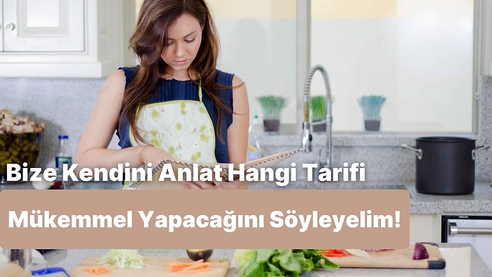 Bize Kendinden Bahset, Hangi Yemek Tarifini Mükemmel Yapacağını Söyleyelim!