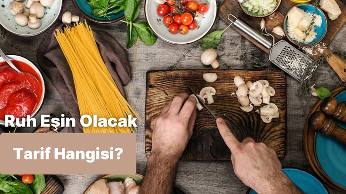 8 Soruda Senin Ruh Eşin Olacak Yemek Tarifi Bu Testin Sonunda!