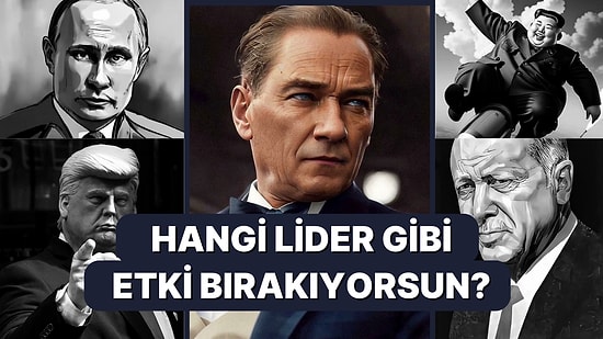 İnsanlarda Hangi Lider Gibi Etki Bırakıyorsun?