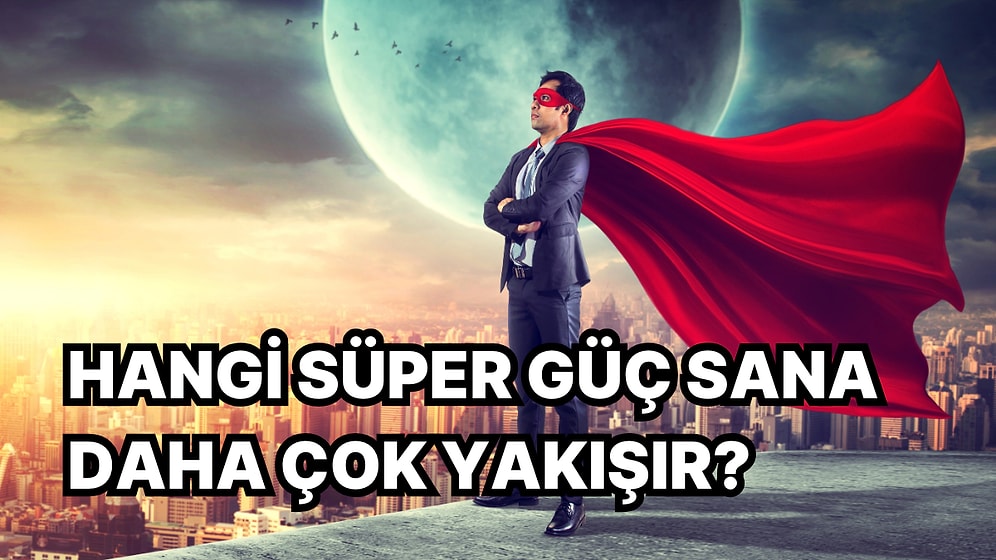 Hangi Süper Güç Sana Daha Çok Yakışır?