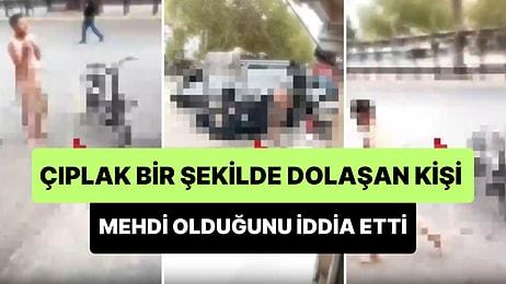 Kayseri'de Sokakta Çıplak Bir Şekilde Dolaşan Vatandaş Mehdi Olduğunu İddia Etti: 'Bana Çelme Takanlar Olacak'