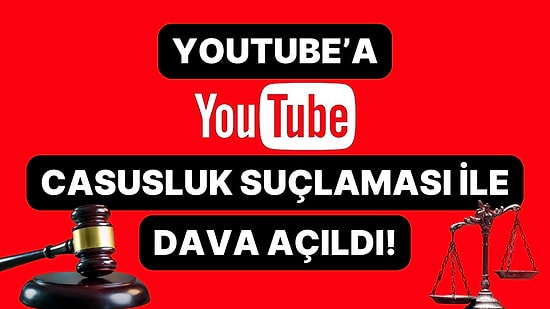 YouTube'a Casusluk Davası Şoku!