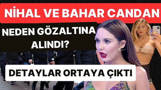 Nihal Candan ve Bahar Candan Neden Gözaltına Alındı? Detaylar Ortaya Çıktı