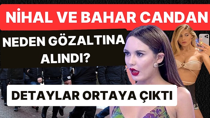 Nihal Candan ve Bahar Candan Neden Gözaltına Alındı? Detaylar Ortaya Çıktı