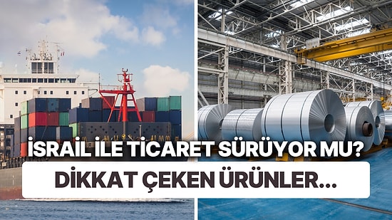 'Günde 7 Gemi Gidiyor' İddiası: 'İsrail'e İhracatı Sürdüren Türkiye, Ticari İlişkilerde 3. Sırada'